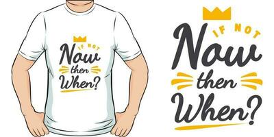 If Not Now Then When, Motivational Quote T-Shirt Design. vector