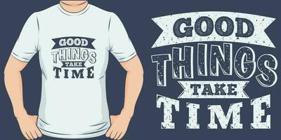 Good Things Take Time, Motivational Quote T-Shirt Design. vector