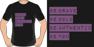 Be Brave, Be Bold, Be Authentic, Be You, Motivational Quote T-Shirt Design. vector