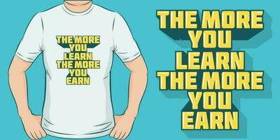 The More You Learn, The More You Earn, Motivational Quote T-Shirt Design. vector