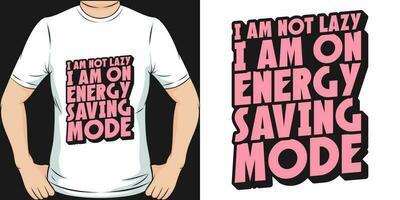 I Am Not Lazy, I Am On Energy Saving Mode, Funny Quote T-Shirt Design. vector