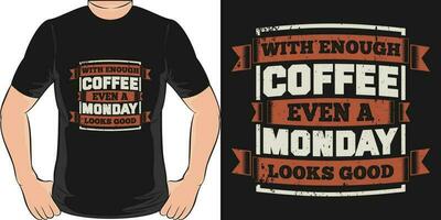 With Enough Coffee Even a Monday Looks Good, Coffee Quote T-Shirt Design. vector