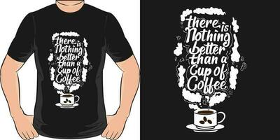 There is Nothing Better Than a Cup of Coffee, Coffee Quote T-Shirt Design. vector