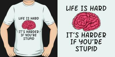 Life is Hard, It's Harder If You're Stupid, Funny Quote T-Shirt Design. vector