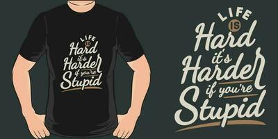 Life is Hard, It's Harder If You're Stupid, Funny Quote T-Shirt Design. vector