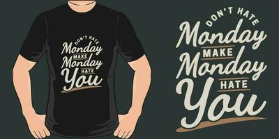 Don't Hate Monday, Make Monday Hate You, Funny Quote T-Shirt Design. vector