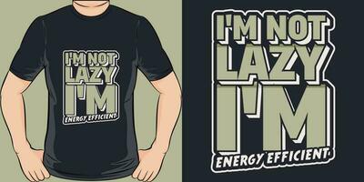 I'm Not Lazy, I'm Energy Efficient, Funny Quote T-Shirt Design. vector