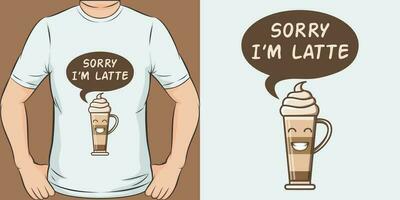 Sorry I'm Latte, Funny Quote T-Shirt Design. vector