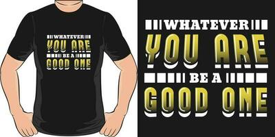 Whatever You Are, Be a Good One, Motivational Quote T-Shirt Design. vector