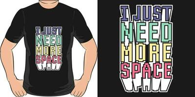 yo sólo necesitar más espacio, espacio y astronauta camiseta diseño. vector