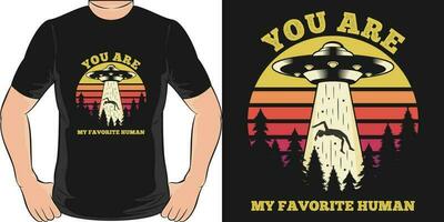 You Are My Favorite Human, Alien and UFO T-Shirt Design. vector