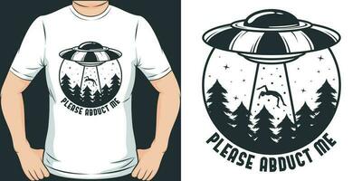 Please Abduct Me, Alien and UFO T-Shirt Design. vector