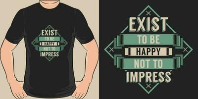 Exist to be Happy, Not to Impress, Motivational Quote T-Shirt Design. vector