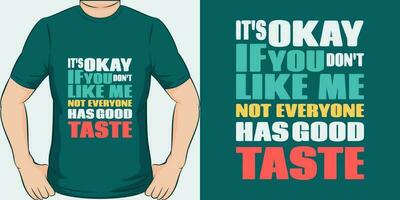 It's Okay if You Don't Like Me, Not Everyone Has Good Taste, Funny Quote T-Shirt Design. vector