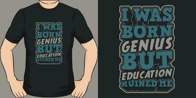 I Was Born Genius but Education Ruined Me, Funny Quote T-Shirt Design. vector