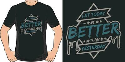 Let Today be Better Than Yesterday, Motivational Quote T-Shirt Design. vector