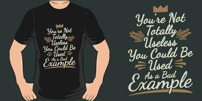 You're Not Totally Useless, You Could Be Used as a Bad Example, Funny Quote T-Shirt Design. vector