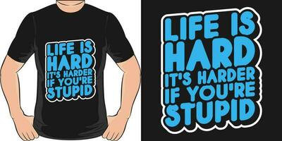 Life is Hard, It's Harder If You're Stupid, Funny Quote T-Shirt Design. vector