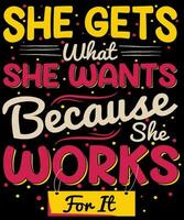 She gets what she wants beacause she works for it. Inspirational Quotes. typography design. Vector typography for home decor, t shirts, mugs, posters, banners, greeting cards