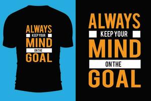 Typography t shirt vector design. Always keep your mind on the goal. Do something today for a  better tomorrow.