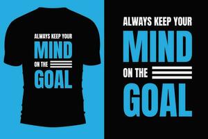 Typography t shirt vector design. Always keep your mind on the goal. Do something today for a  better tomorrow.