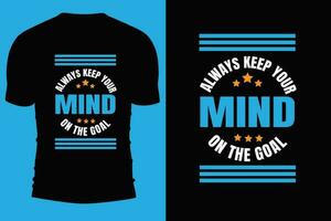 Typography t shirt vector design. Always keep your mind on the goal. Do something today for a  better tomorrow.