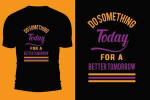 Typography T shirt desgin.Do something today for a better tomorrow. vector