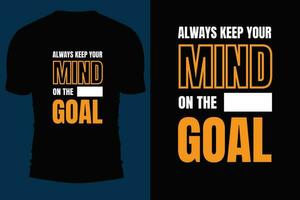 Typography t shirt vector design. Always keep your mind on the goal. Do something today for a  better tomorrow.