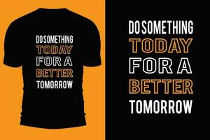 Typography T shirt desgin.Do something today for a better tomorrow. vector