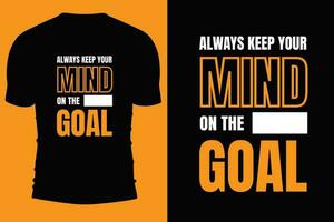 Typography t shirt vector design. Always keep your mind on the goal. Do something today for a  better tomorrow.