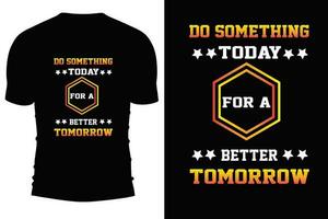 Typography T shirt desgin.Do something today for a better tomorrow. vector