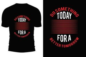 Typography T shirt desgin.Do something today for a better tomorrow. vector