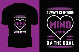 Typography t shirt vector design. Always keep your mind on the goal. Do something today for a  better tomorrow.