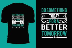 Typography T shirt desgin.Do something today for a better tomorrow. vector