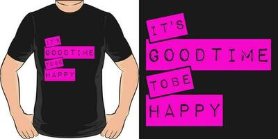 It's Good Time to be Happy, Motivational Quote T-Shirt Design. vector