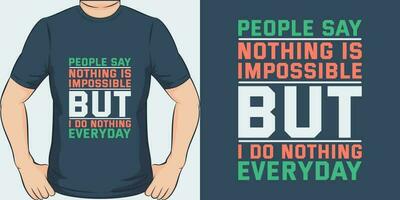 People Say Nothing is Impossible but I Do Nothing Everyday, Funny Quote T-Shirt Design. vector