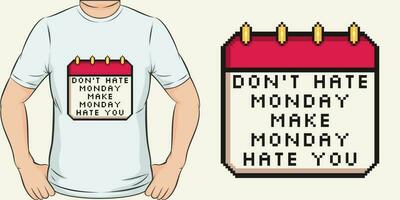 Don't Hate Monday, Make Monday Hate You, Funny Quote T-Shirt Design. vector