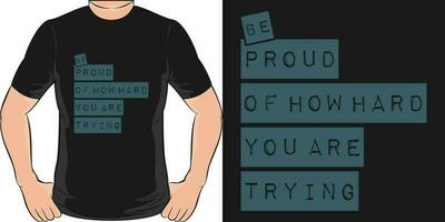 Be Proud of How Hard You Are Trying, Motivational Quote T-Shirt Design. vector