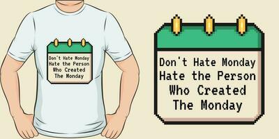 Don't Hate Monday, Hate the Person who Created the Monday, Funny Quote T-Shirt Design. vector