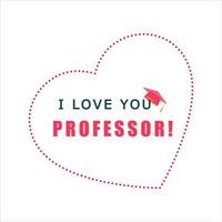 I LOVE YOU PROFESSOR Lettering Vector. Love Confess Romantic Wording Illustration for Poster, Banner, Card, Valentine's Day, Wedding. Love You Quote, Red Heart. Print for Tee, T-shirt. vector