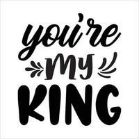 You're my king, Fathers day shirt print template, Typography design, web template, t shirt design, print, papa, daddy, uncle, Retro vintage style shirt vector