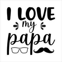 I love my papa, Fathers day shirt print template, Typography design, web template, t shirt design, print, papa, daddy, uncle, Retro vintage style shirt vector