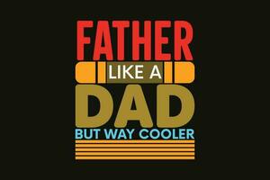 father like a dad but way cooler vector