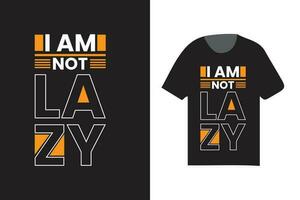 I am not lazy typography t shirt design, modern fashionable trending typography design t shirt vector