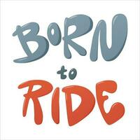 Born to ride lettering. Hand drawn illustration. vector