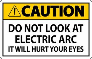 Caution Sign Do Not Look At The Electric Arc It Will Hurt Your Eyes vector