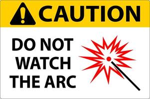 Caution Sign Do Not Watch The Arc Symbol vector