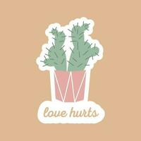 Cute cactus,  indoor plant in  pot. Vector isolated illustration. Sticker in flat style. Love hurts lettering. Floral card design in cartoon flat style.