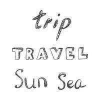 Simple sketch line style  element. Doodle cute ink  pen  Travel, Trip, Sun, Sea  lettering on white  background. Doodle  lettering.  Vector illustration