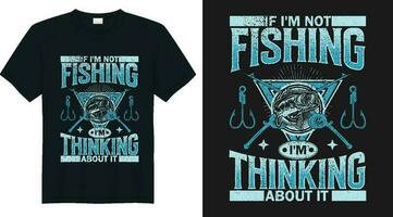 If i'm not fishing i'm thinking about it t shirt design vector